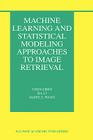 Machine Learning and Statistical Modeling Approaches to Image Retrieval (Information Retrieval #14) By Yixin Chen, Jia Li, James Z. Wang Cover Image