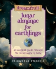 Dreamfruit Lunar Almanac for Earthlings: An ecopunk guide through the dreamscape of 2024 By Elizabeth Russell, Beth Lorio (Illustrator) Cover Image