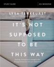 It's Not Supposed to Be This Way Bible Study Guide: Finding Unexpected Strength When Disappointments Leave You Shattered Cover Image