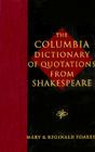 The Columbia Dictionary of Shakespeare Quotations By Mary Foakes (Editor), Reginald Foakes (Editor) Cover Image