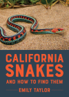 California Snakes and How to Find Them By Emily Taylor Cover Image