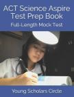 ACT Science Aspire Test Prep Book: Full-Length Mock Test (Volume 1 #1) By Young Scholars Circle Cover Image