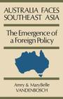 Australia Faces Southeast Asia: The Emergence of a Foreign Policy By Amry Vandenbosch, Mary Belle Vandenbosch Cover Image