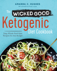The Wicked Good Ketogenic Diet Cookbook: Easy, Whole Food Keto Recipes for Any Budget By Amanda C. Hughes Cover Image