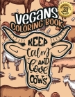 Vegans Coloring Book: Keep Calm And Love Cows: A Funny Colouring Gift Book For Animal Lovers And Vegan People (Vegans Snarky Gag Gift Book) By Snarky Adult Coloring Books Cover Image