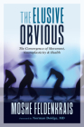 The Elusive Obvious: The Convergence of Movement, Neuroplasticity, and Health By Moshe Feldenkrais, Norman Doidge, M.D. (Foreword by) Cover Image