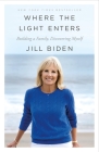 Where the Light Enters: Building a Family, Discovering Myself By Jill Biden Cover Image