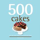 500 Cakes: The Only Cake Compendium You'll Ever Need (500 Cooking (Sellers)) Cover Image