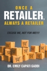 Once a Retailer, Always a Retailer: Excuse Me, Not For Me!!! By Emily Capati Gaddi Cover Image