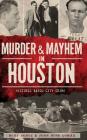 Murder & Mayhem in Houston: Historic Bayou City Crime By Mike Vance, John Nova Lomax Cover Image