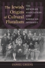 The Jewish Origins of Cultural Pluralism: The Menorah Association and American Diversity (Modern Jewish Experience) By Daniel Greene Cover Image