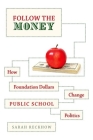 Follow the Money: How Foundation Dollars Change Public School Politics (Studies in Postwar American Political Development) By Sarah Reckhow Cover Image