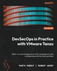DevSecOps in Practice with VMware Tanzu: Build, run, and manage secure multi-cloud apps at scale on Kubernetes with the Tanzu portfolio By Parth Pandit, Robert Hardt Cover Image
