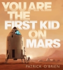You Are the First Kid on Mars By Patrick O'Brien, Patrick O'Brien (Illustrator) Cover Image