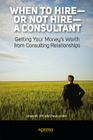 When to Hire or Not Hire a Consultant: Getting Your Money's Worth from Consulting Relationships Cover Image