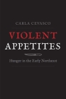 Violent Appetites: Hunger in the Early Northeast Cover Image