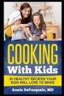 Cooking with Kids: 30 Healthy Recipes Your Kids Will Love to Make Cover Image