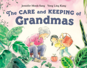 The Care and Keeping of Grandmas By Jennifer Mook-Sang, Yong Ling Kang (Illustrator) Cover Image