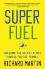 SuperFuel: Thorium, the Green Energy Source for the Future (MacSci) By Richard Martin Cover Image