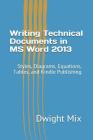 Writing Technical Documents in MS Word 2013: Styles, Diagrams, Equations, Tables, and Kindle Publishing By Dwight F. Mix Cover Image
