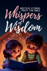 Whispers of Wisdom: Bedtime Stories from the Bible - Inspirational Tales for Kids, Christian Children's Books, Moral Lessons, Faith, and F Cover Image