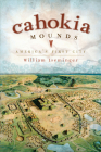 Cahokia Mounds: America's First City By William Iseminger Cover Image