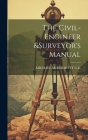 The Civil-Engineer &surveyor's Manual By Michael McDermott C. E. Cover Image