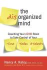 The Disorganized Mind: Coaching Your ADHD Brain to Take Control of Your Time, Tasks, and Talents By Nancy A. Ratey Cover Image