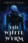 The White Wyrm By Abrar H. Mian Cover Image