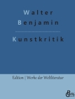 Kunstkritik: Der Begriff der Kunstkritik in der deutschen Romantik By Redaktion Gröls-Verlag (Editor), Walter Benjamin Cover Image