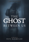 The Ghost Between Us: Unabridged By Pete Nunweiler, Laura M. Wilkinson (Editor), Rob Williams (Cover Design by) Cover Image