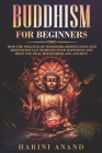 Buddhism for Beginners: How The Practice of Buddhism, Mindfulness and Meditation Can Increase Your Happiness and Help You Deal With Stress and By Harini Anand Cover Image