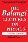 The Balungi Lectures on Physics: Mainly Dark Matter, Black Holes, Quantum Mechanics, General Relativity and Quantum Gravity By Balungi Francis Cover Image