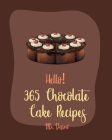 Hello! 365 Chocolate Cake Recipes: Best Chocolate Cake Cookbook Ever For Beginners [Dark Chocolate Cookbook, Bundt Cake Recipes, Chocolate Truffle Boo Cover Image