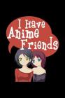 I Have Anime Friends: Notebook By Green Cow Land Cover Image
