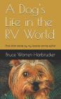 A Dog's Life in the RV World: And Other Stories by My Favorite Canine Author By Bruce Harbrucker Cover Image
