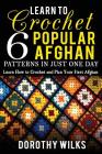 Learn to Crochet 6 Popular Afghan Patterns in Just One Day: Learn How to Crochet and Plan Your First Afghan By Dorothy Wilks Cover Image