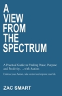 A View From The Spectrum: A Practical Guide to Finding Peace, Purpose and Positivity . . . with Autism By Zac Smart Cover Image