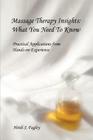 Massage Therapy Insights: What You Need To Know: Practical Applications from Hands-on Experience By Heidi J. Fagley Cover Image