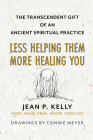 Less Helping Them / More Healing You: The Transcendent Gift of an Ancient Spiritual Practice Cover Image