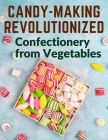 Candy-Making Revolutionized: Confectionery from Vegetables Cover Image