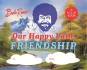 Bob Ross: Our Happy Little Friendship: A Fill-In Book Cover Image