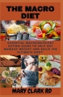 The Macro Diet: Essential Macronutrient Eating Guide to help get Manage Weight and Build the Ultimate Body By Mary Clark Rd Cover Image