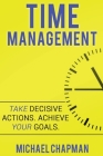 Time Management: Achieve your Goals - Time Management Skills: Time Management, Increase your Productivity, Time Management Skills, Time By Michael Chapman Cover Image