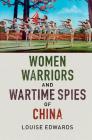 Women Warriors and Wartime Spies of China By Louise Edwards Cover Image