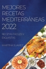 Mejores Recetas Mediterráneas 2022: Recetas Fáciles Y Exquisitas By Martina Suarez Cover Image