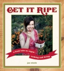 Get It Ripe: A Fresh Take on Vegan Cooking and Living By Jae Steele Cover Image