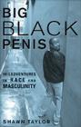 Big Black Penis: Misadventures in Race and Masculinity By Shawn Taylor Cover Image
