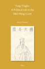 Yang Tinghe: A Political Life in the Mid-Ming Court (Sinica Leidensia #161) By Aaron Throness Cover Image