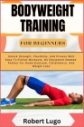Bodyweight Training for Beginners: Unlock Strength, Flexibility, And Fitness With Easy-To-Follow Workouts, No Equipment Needed. Perfect For Home Exerc By Robert Lugo Cover Image